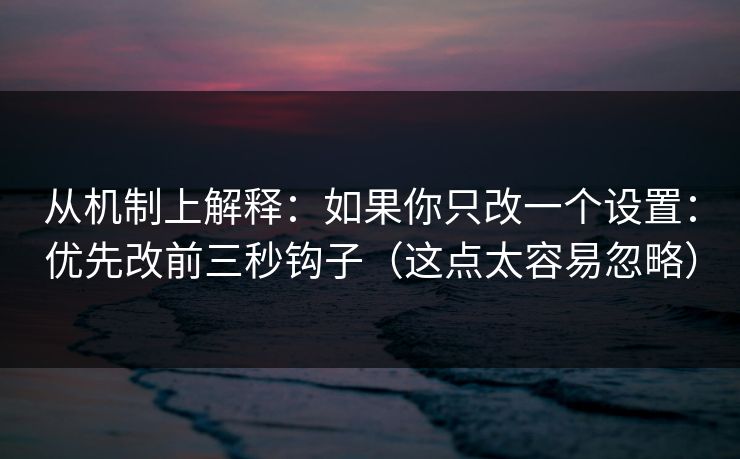 从机制上解释：如果你只改一个设置：优先改前三秒钩子（这点太容易忽略）
