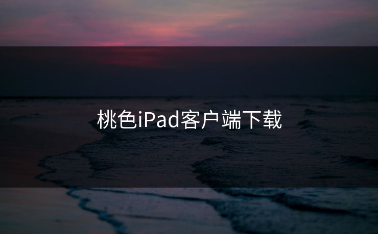 桃色iPad客户端下载 桃色iPad客户端下载